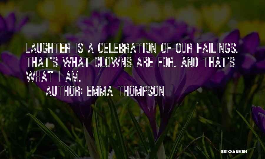 Emma Thompson Quotes: Laughter Is A Celebration Of Our Failings. That's What Clowns Are For. And That's What I Am.