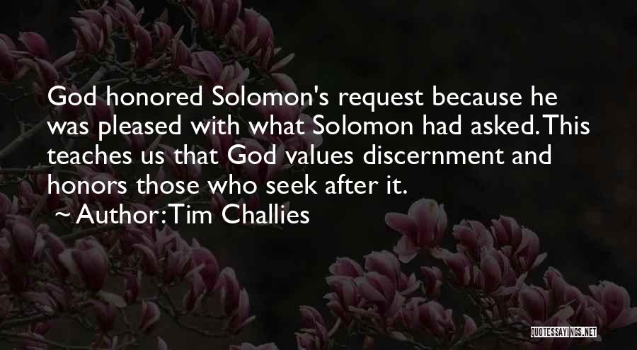 Tim Challies Quotes: God Honored Solomon's Request Because He Was Pleased With What Solomon Had Asked. This Teaches Us That God Values Discernment
