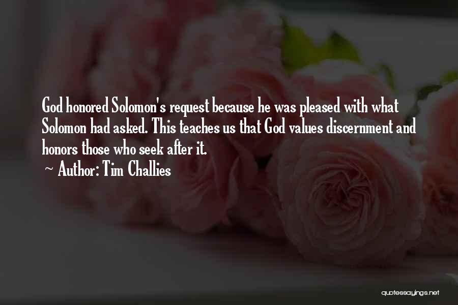 Tim Challies Quotes: God Honored Solomon's Request Because He Was Pleased With What Solomon Had Asked. This Teaches Us That God Values Discernment