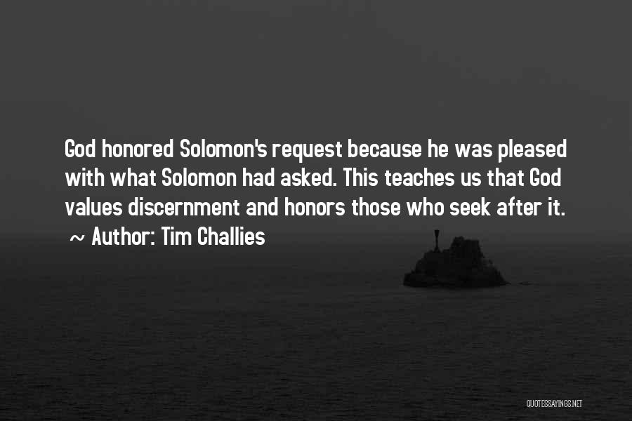Tim Challies Quotes: God Honored Solomon's Request Because He Was Pleased With What Solomon Had Asked. This Teaches Us That God Values Discernment