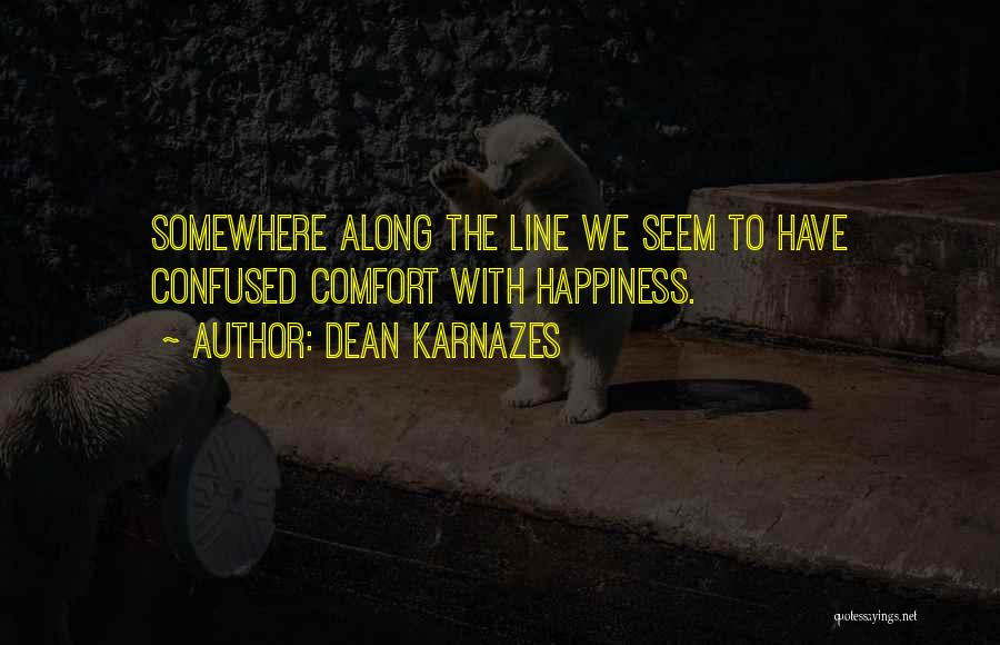 Dean Karnazes Quotes: Somewhere Along The Line We Seem To Have Confused Comfort With Happiness.