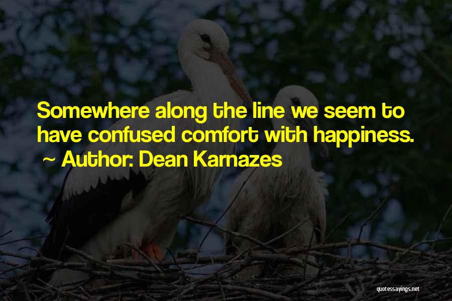 Dean Karnazes Quotes: Somewhere Along The Line We Seem To Have Confused Comfort With Happiness.