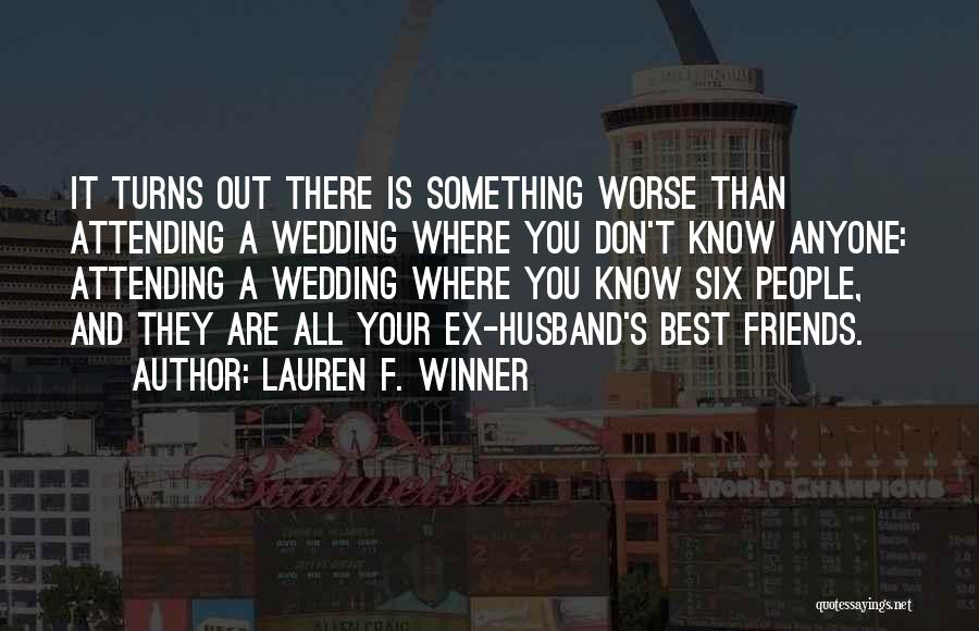 Lauren F. Winner Quotes: It Turns Out There Is Something Worse Than Attending A Wedding Where You Don't Know Anyone: Attending A Wedding Where