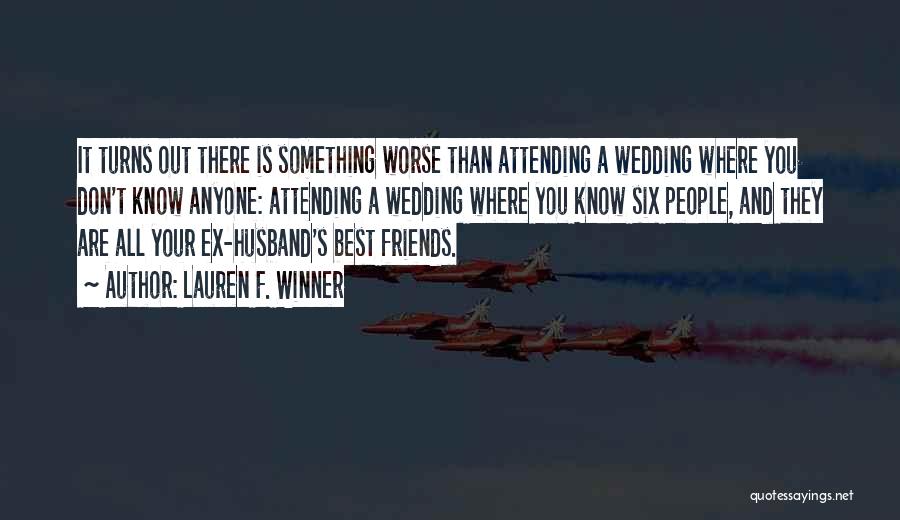 Lauren F. Winner Quotes: It Turns Out There Is Something Worse Than Attending A Wedding Where You Don't Know Anyone: Attending A Wedding Where