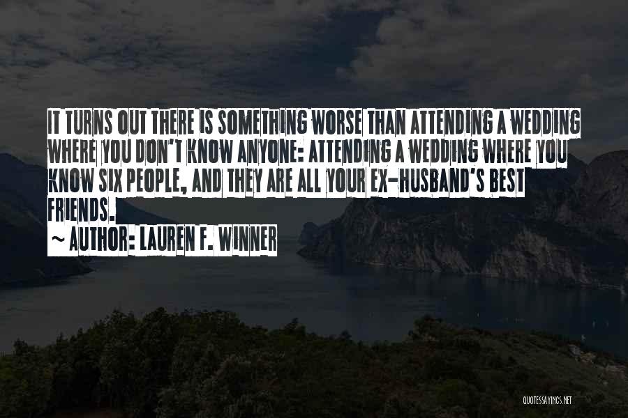 Lauren F. Winner Quotes: It Turns Out There Is Something Worse Than Attending A Wedding Where You Don't Know Anyone: Attending A Wedding Where