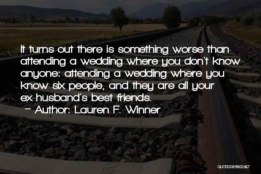 Lauren F. Winner Quotes: It Turns Out There Is Something Worse Than Attending A Wedding Where You Don't Know Anyone: Attending A Wedding Where