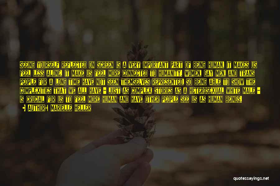 Marielle Heller Quotes: Seeing Yourself Reflected On Screen Is A Very Important Part Of Being Human. It Makes Us Feel Less Alone, It