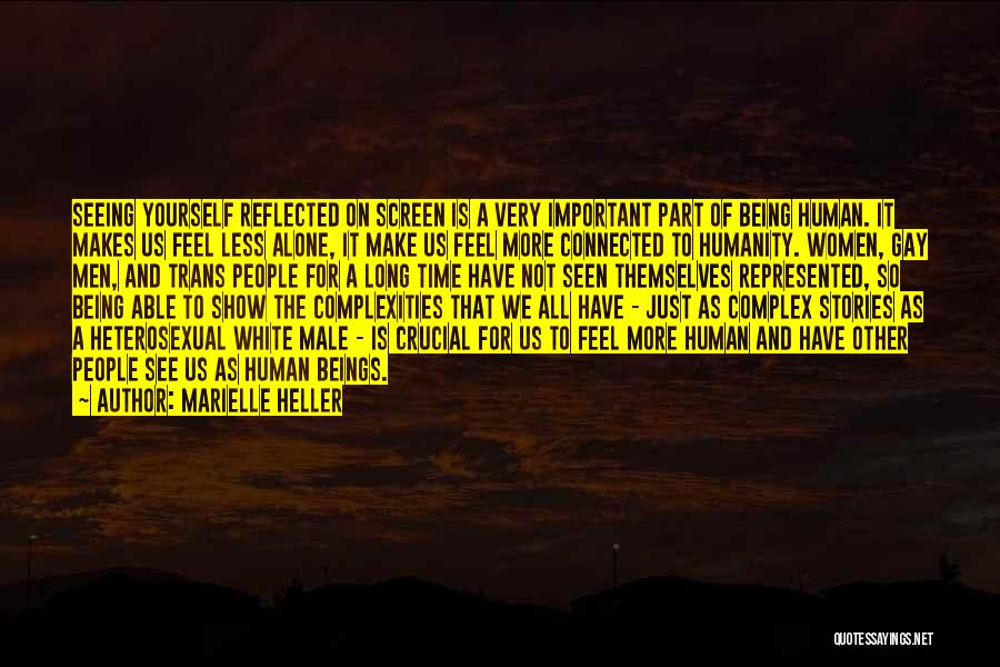 Marielle Heller Quotes: Seeing Yourself Reflected On Screen Is A Very Important Part Of Being Human. It Makes Us Feel Less Alone, It