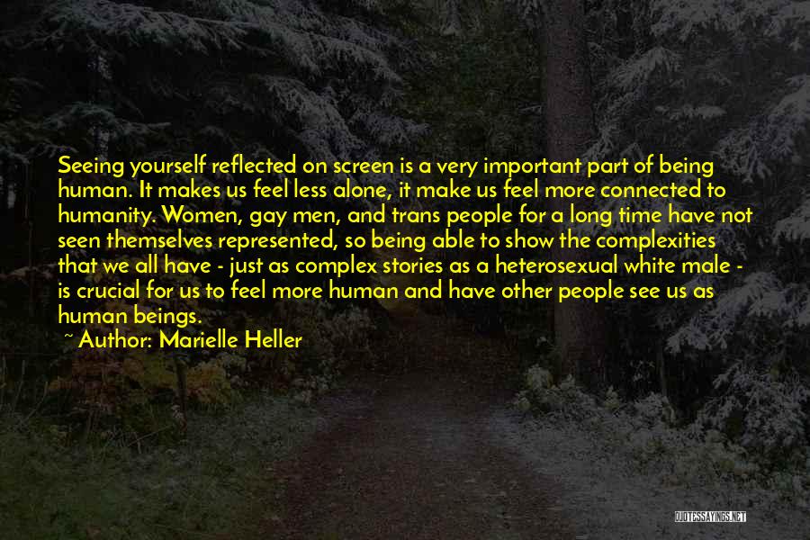 Marielle Heller Quotes: Seeing Yourself Reflected On Screen Is A Very Important Part Of Being Human. It Makes Us Feel Less Alone, It