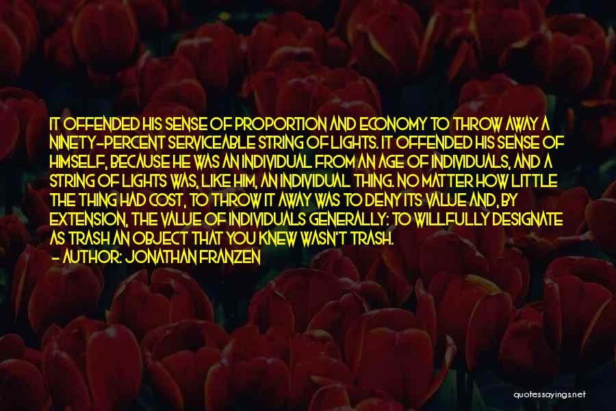 Jonathan Franzen Quotes: It Offended His Sense Of Proportion And Economy To Throw Away A Ninety-percent Serviceable String Of Lights. It Offended His