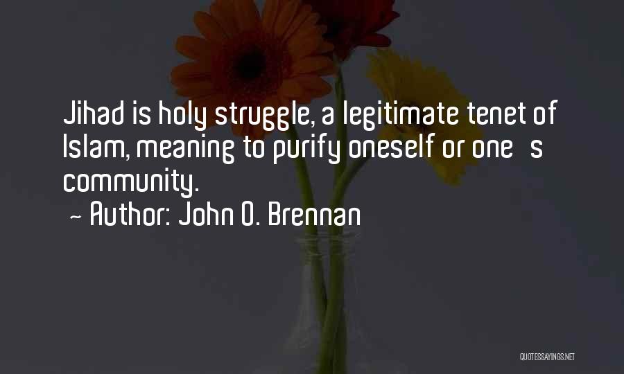 John O. Brennan Quotes: Jihad Is Holy Struggle, A Legitimate Tenet Of Islam, Meaning To Purify Oneself Or One's Community.