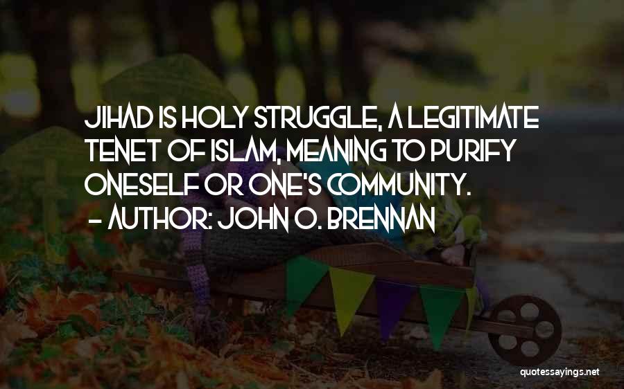 John O. Brennan Quotes: Jihad Is Holy Struggle, A Legitimate Tenet Of Islam, Meaning To Purify Oneself Or One's Community.