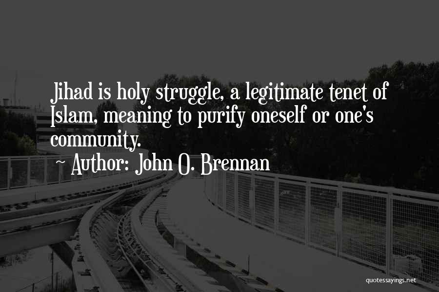 John O. Brennan Quotes: Jihad Is Holy Struggle, A Legitimate Tenet Of Islam, Meaning To Purify Oneself Or One's Community.