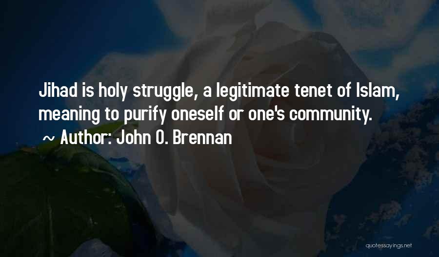 John O. Brennan Quotes: Jihad Is Holy Struggle, A Legitimate Tenet Of Islam, Meaning To Purify Oneself Or One's Community.