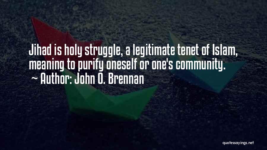 John O. Brennan Quotes: Jihad Is Holy Struggle, A Legitimate Tenet Of Islam, Meaning To Purify Oneself Or One's Community.