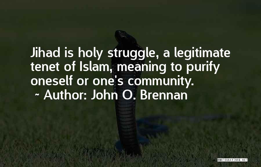 John O. Brennan Quotes: Jihad Is Holy Struggle, A Legitimate Tenet Of Islam, Meaning To Purify Oneself Or One's Community.