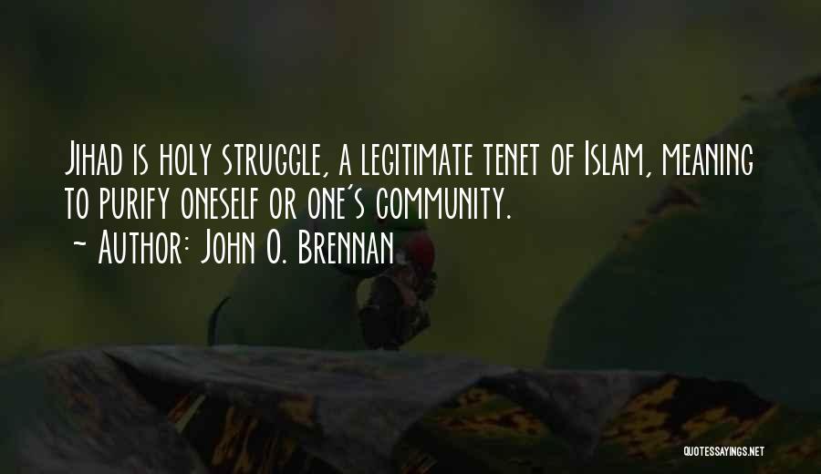 John O. Brennan Quotes: Jihad Is Holy Struggle, A Legitimate Tenet Of Islam, Meaning To Purify Oneself Or One's Community.