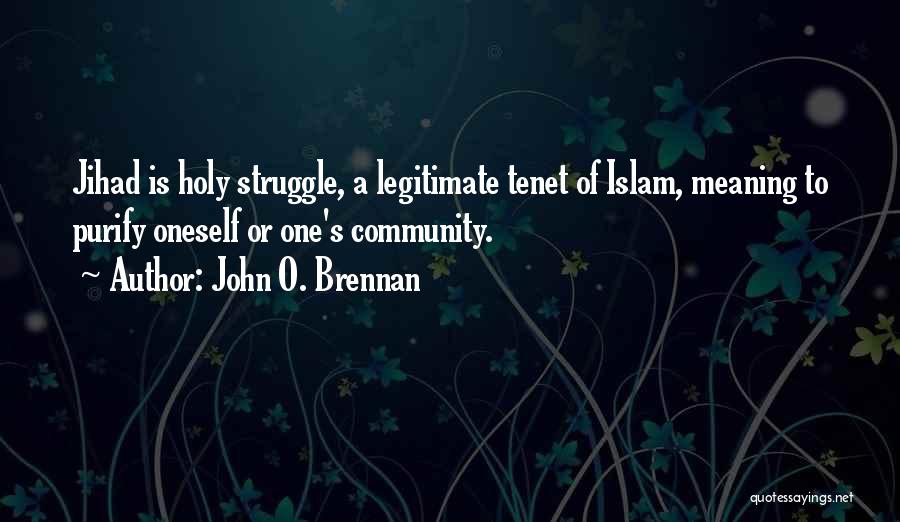 John O. Brennan Quotes: Jihad Is Holy Struggle, A Legitimate Tenet Of Islam, Meaning To Purify Oneself Or One's Community.