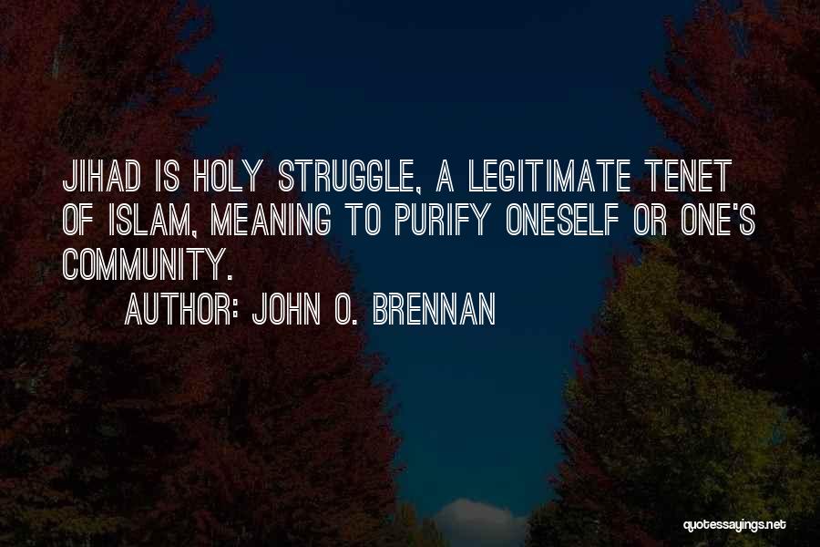 John O. Brennan Quotes: Jihad Is Holy Struggle, A Legitimate Tenet Of Islam, Meaning To Purify Oneself Or One's Community.