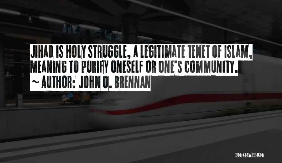 John O. Brennan Quotes: Jihad Is Holy Struggle, A Legitimate Tenet Of Islam, Meaning To Purify Oneself Or One's Community.