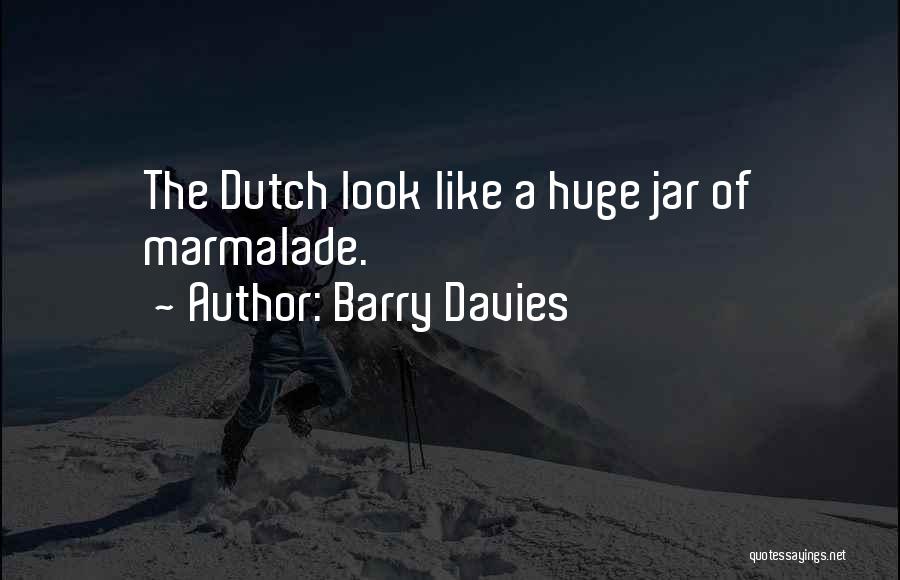 Barry Davies Quotes: The Dutch Look Like A Huge Jar Of Marmalade.
