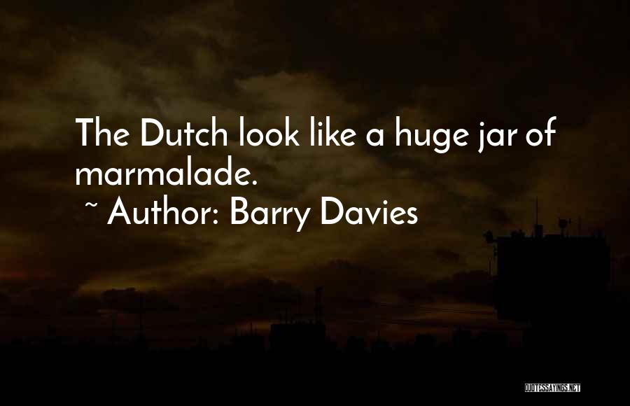 Barry Davies Quotes: The Dutch Look Like A Huge Jar Of Marmalade.