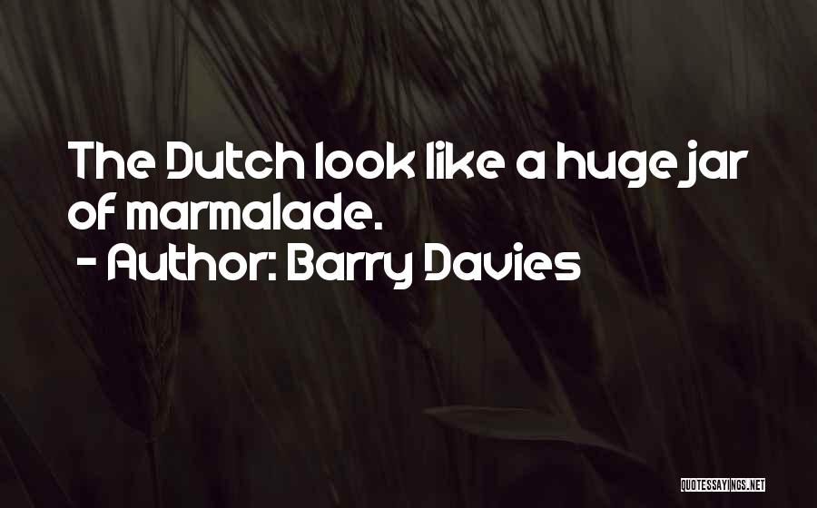 Barry Davies Quotes: The Dutch Look Like A Huge Jar Of Marmalade.