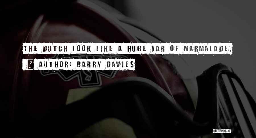 Barry Davies Quotes: The Dutch Look Like A Huge Jar Of Marmalade.