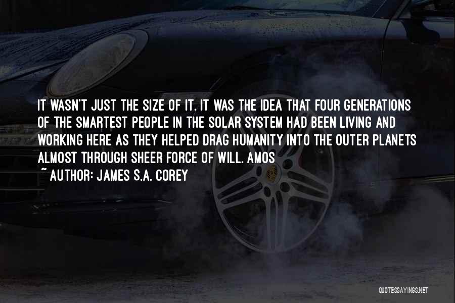 James S.A. Corey Quotes: It Wasn't Just The Size Of It. It Was The Idea That Four Generations Of The Smartest People In The