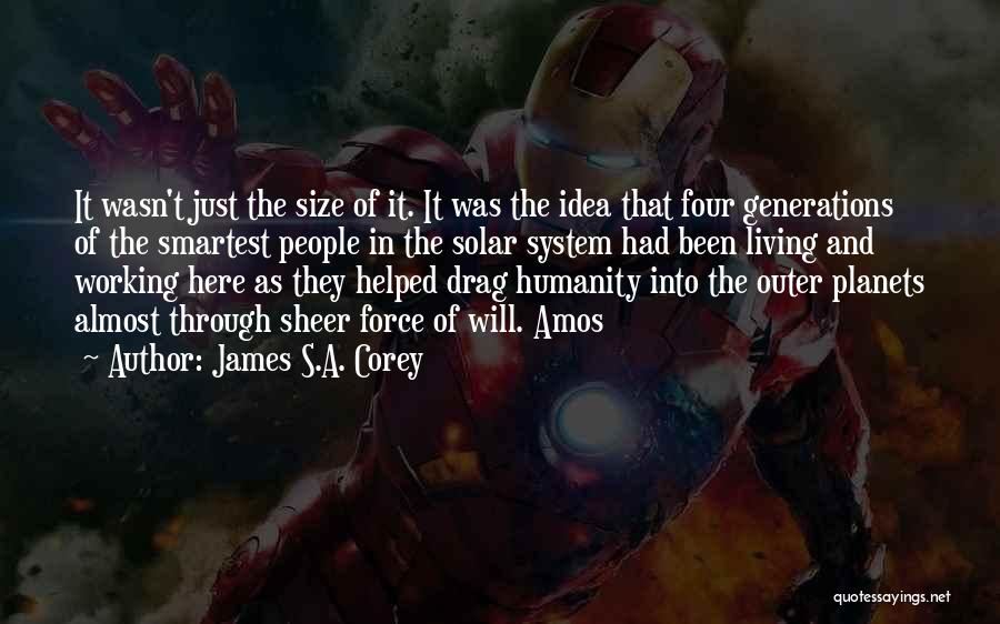 James S.A. Corey Quotes: It Wasn't Just The Size Of It. It Was The Idea That Four Generations Of The Smartest People In The