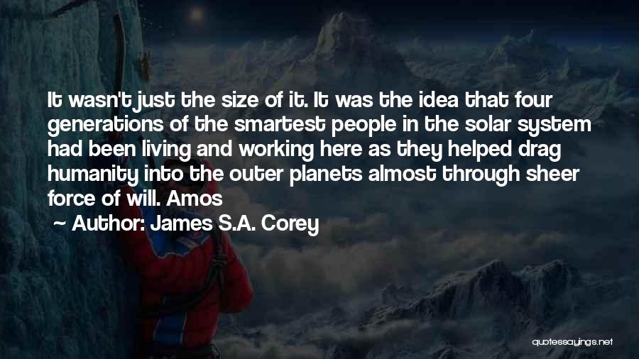 James S.A. Corey Quotes: It Wasn't Just The Size Of It. It Was The Idea That Four Generations Of The Smartest People In The