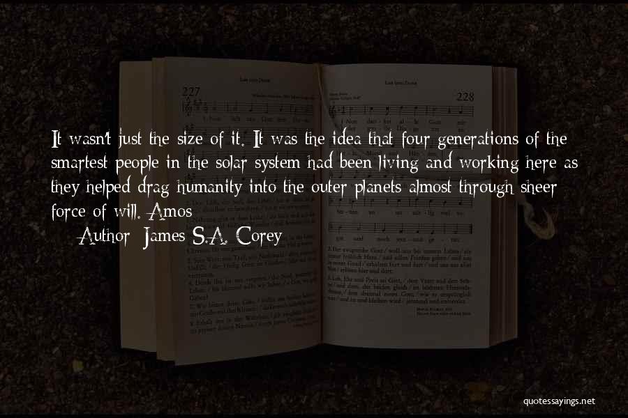 James S.A. Corey Quotes: It Wasn't Just The Size Of It. It Was The Idea That Four Generations Of The Smartest People In The