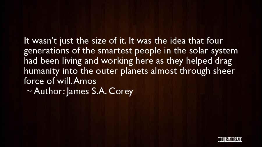 James S.A. Corey Quotes: It Wasn't Just The Size Of It. It Was The Idea That Four Generations Of The Smartest People In The