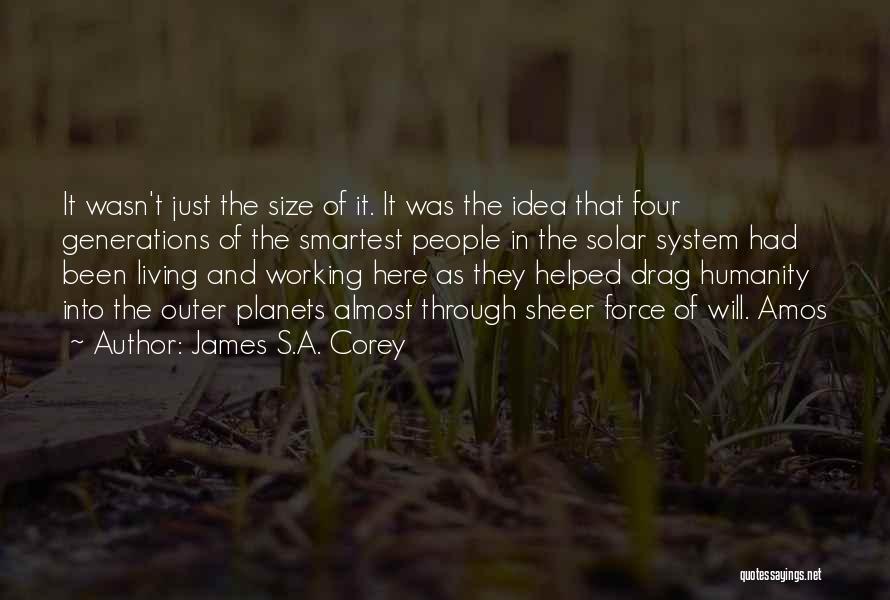 James S.A. Corey Quotes: It Wasn't Just The Size Of It. It Was The Idea That Four Generations Of The Smartest People In The