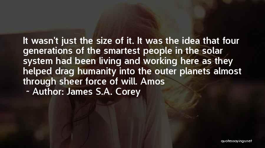 James S.A. Corey Quotes: It Wasn't Just The Size Of It. It Was The Idea That Four Generations Of The Smartest People In The