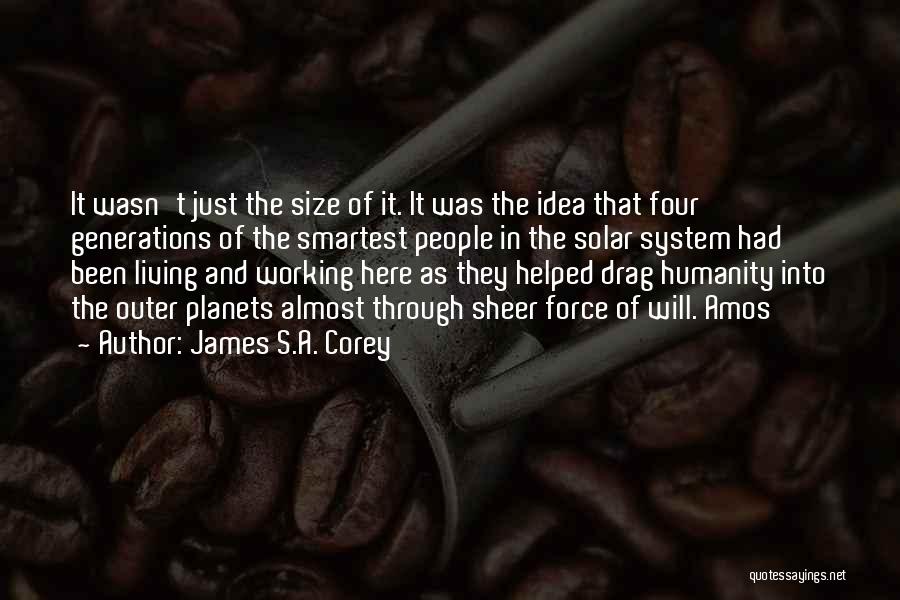 James S.A. Corey Quotes: It Wasn't Just The Size Of It. It Was The Idea That Four Generations Of The Smartest People In The