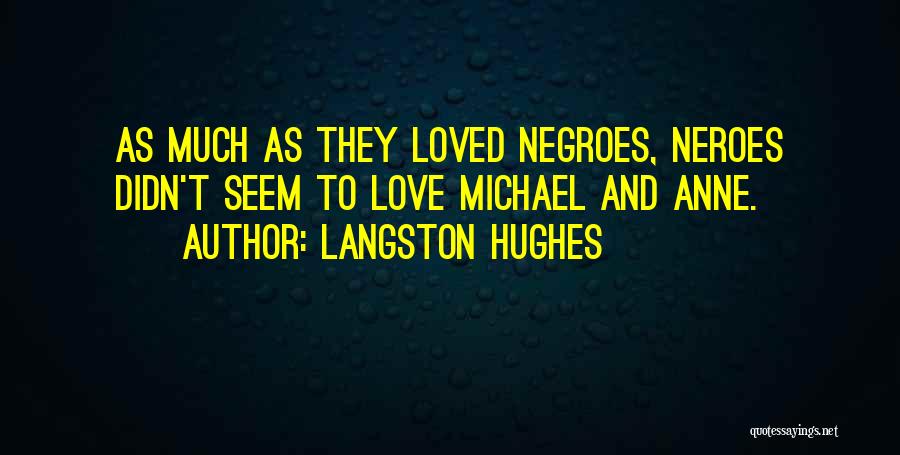 Langston Hughes Quotes: As Much As They Loved Negroes, Neroes Didn't Seem To Love Michael And Anne.