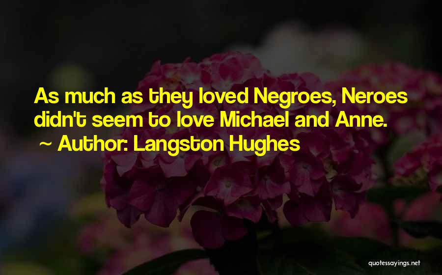 Langston Hughes Quotes: As Much As They Loved Negroes, Neroes Didn't Seem To Love Michael And Anne.