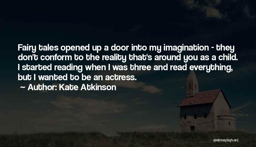 Kate Atkinson Quotes: Fairy Tales Opened Up A Door Into My Imagination - They Don't Conform To The Reality That's Around You As