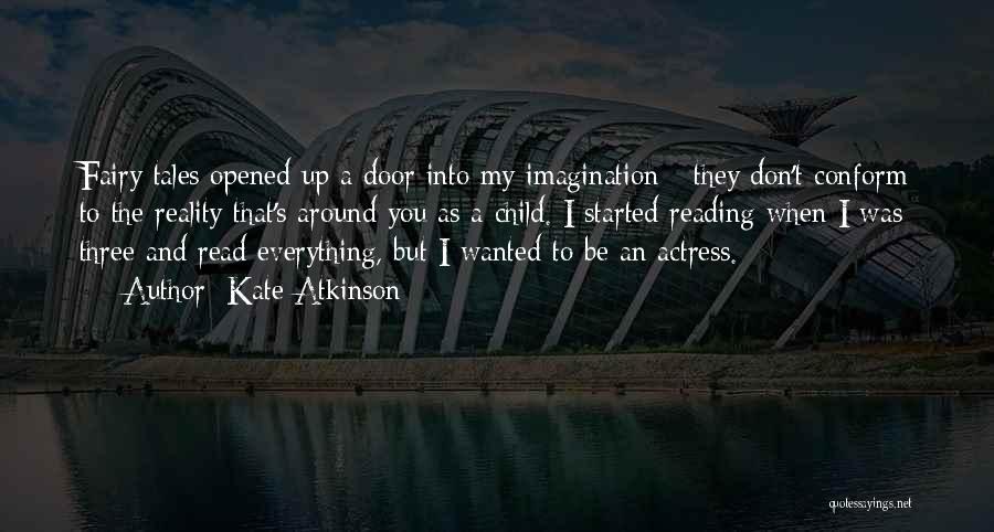 Kate Atkinson Quotes: Fairy Tales Opened Up A Door Into My Imagination - They Don't Conform To The Reality That's Around You As