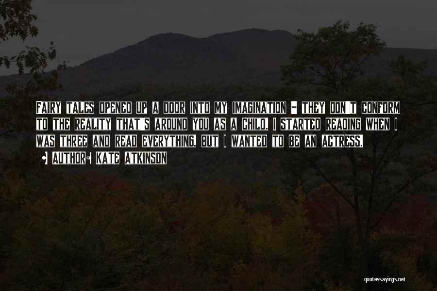 Kate Atkinson Quotes: Fairy Tales Opened Up A Door Into My Imagination - They Don't Conform To The Reality That's Around You As