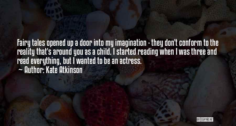 Kate Atkinson Quotes: Fairy Tales Opened Up A Door Into My Imagination - They Don't Conform To The Reality That's Around You As