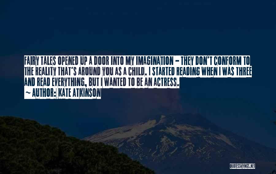 Kate Atkinson Quotes: Fairy Tales Opened Up A Door Into My Imagination - They Don't Conform To The Reality That's Around You As