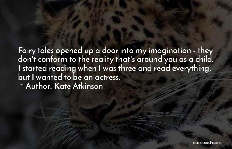 Kate Atkinson Quotes: Fairy Tales Opened Up A Door Into My Imagination - They Don't Conform To The Reality That's Around You As