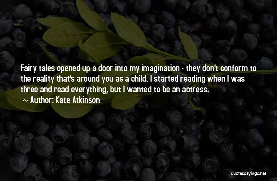 Kate Atkinson Quotes: Fairy Tales Opened Up A Door Into My Imagination - They Don't Conform To The Reality That's Around You As