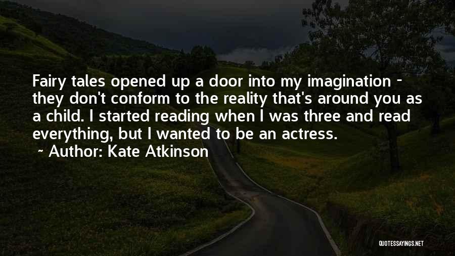 Kate Atkinson Quotes: Fairy Tales Opened Up A Door Into My Imagination - They Don't Conform To The Reality That's Around You As