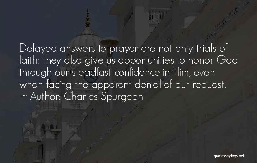 Charles Spurgeon Quotes: Delayed Answers To Prayer Are Not Only Trials Of Faith; They Also Give Us Opportunities To Honor God Through Our