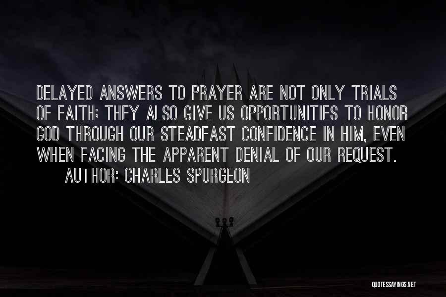 Charles Spurgeon Quotes: Delayed Answers To Prayer Are Not Only Trials Of Faith; They Also Give Us Opportunities To Honor God Through Our