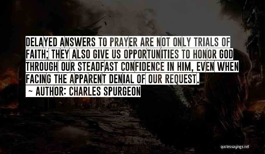 Charles Spurgeon Quotes: Delayed Answers To Prayer Are Not Only Trials Of Faith; They Also Give Us Opportunities To Honor God Through Our