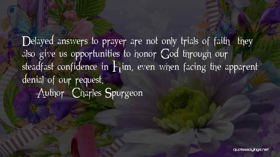 Charles Spurgeon Quotes: Delayed Answers To Prayer Are Not Only Trials Of Faith; They Also Give Us Opportunities To Honor God Through Our